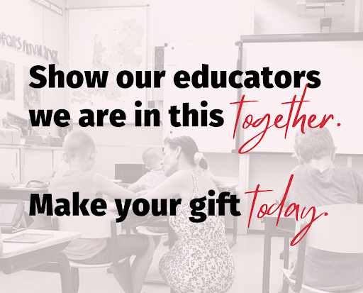 Show our educators we are in this together. Make your gift today